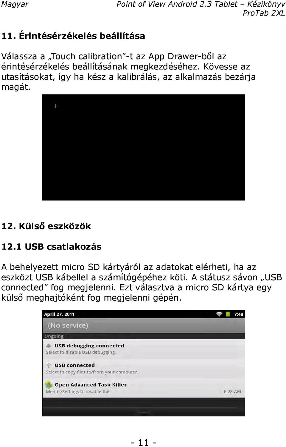 1 USB csatlakozás A behelyezett micro SD kártyáról az adatokat elérheti, ha az eszközt USB kábellel a számítógépéhez köti.