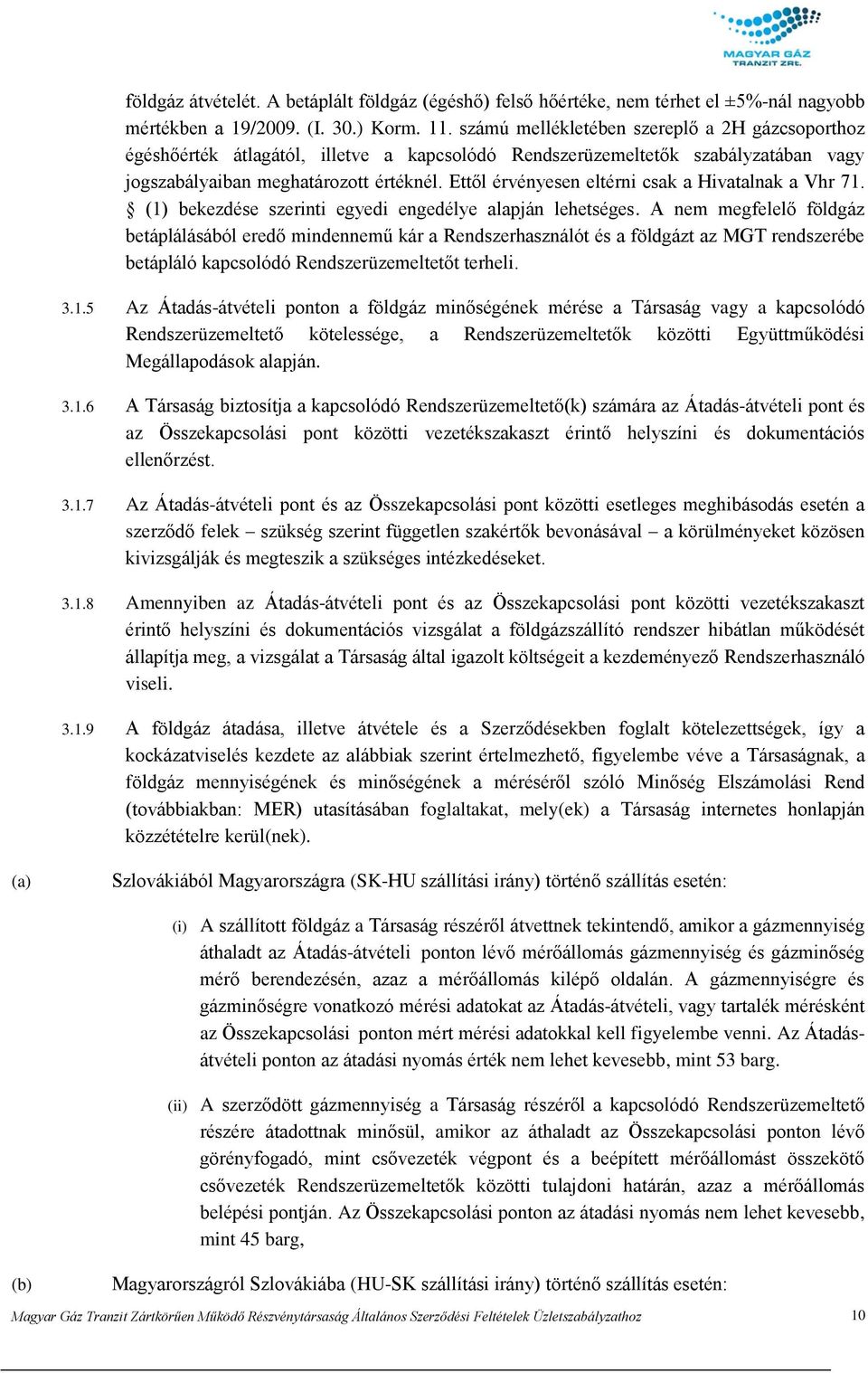 Ettől érvényesen eltérni csak a Hivatalnak a Vhr 71. (1) bekezdése szerinti egyedi engedélye alapján lehetséges.