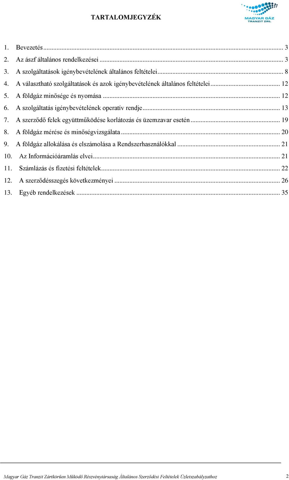 A szerződő felek együttműködése korlátozás és üzemzavar esetén... 19 8. A földgáz mérése és minőségvizsgálata... 20 9. A földgáz allokálása és elszámolása a Rendszerhasználókkal... 21 10.