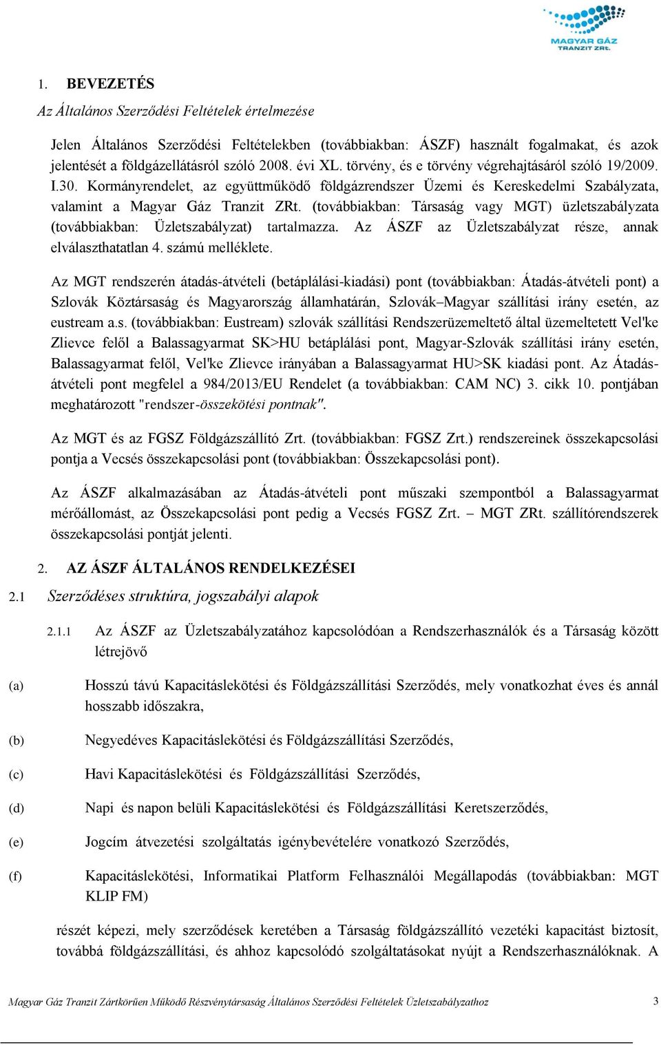 (továbbiakban: Társaság vagy MGT) üzletszabályzata (továbbiakban: Üzletszabályzat) tartalmazza. Az ÁSZF az Üzletszabályzat része, annak elválaszthatatlan 4. számú melléklete.