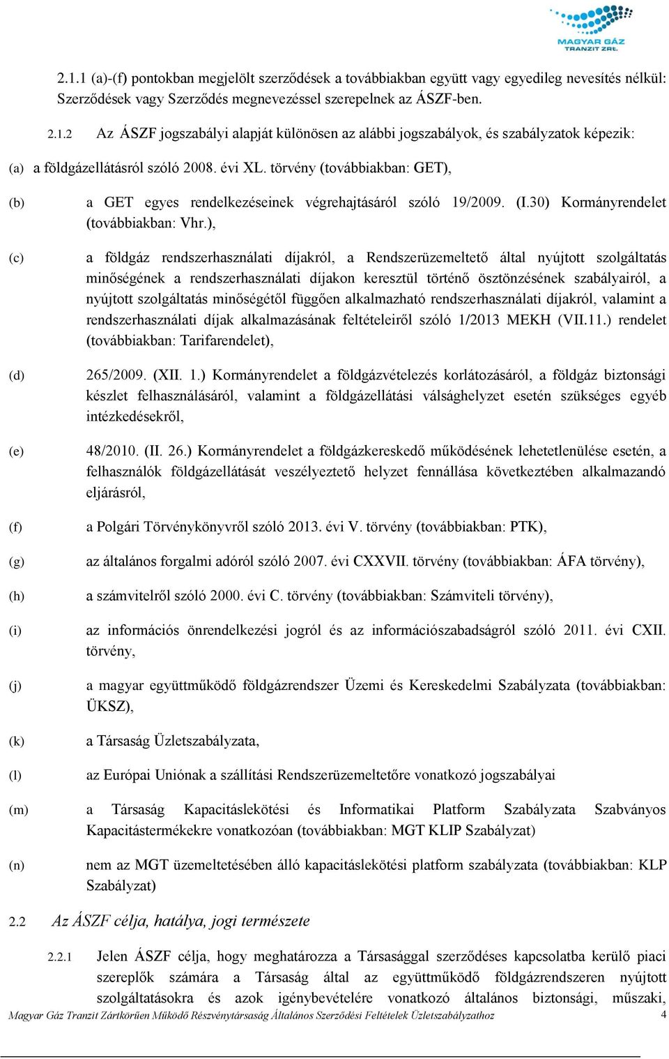 ), a földgáz rendszerhasználati díjakról, a Rendszerüzemeltető által nyújtott szolgáltatás minőségének a rendszerhasználati díjakon keresztül történő ösztönzésének szabályairól, a nyújtott