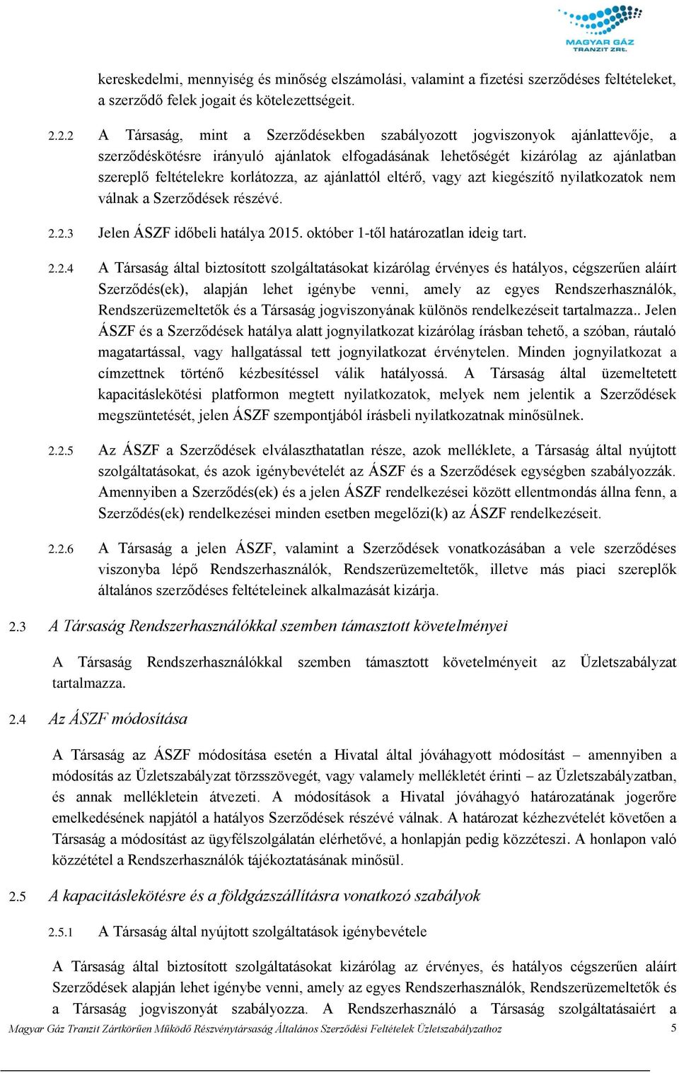 korlátozza, az ajánlattól eltérő, vagy azt kiegészítő nyilatkozatok nem válnak a Szerződések részévé. 2.