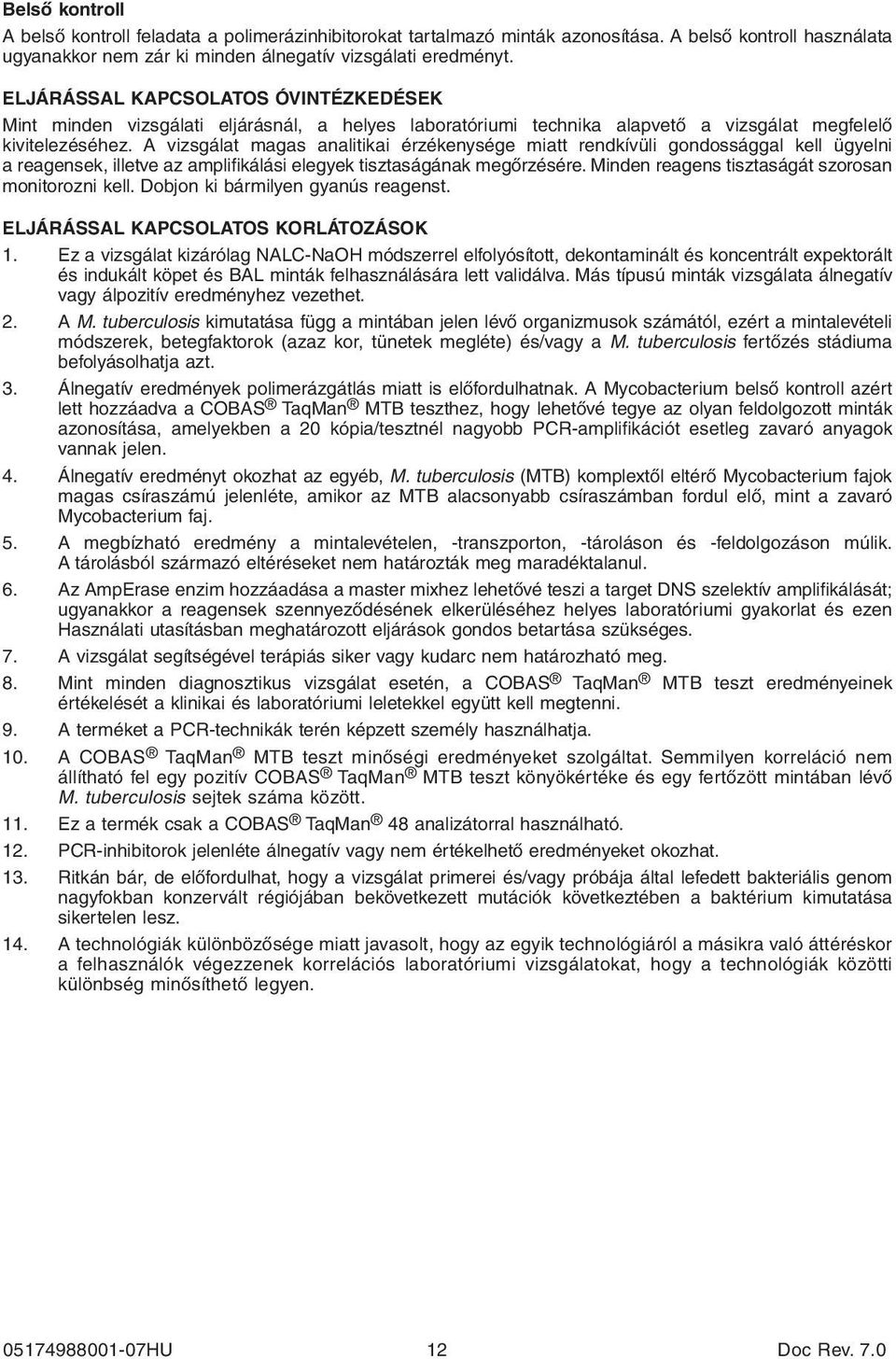 A vizsgálat magas analitikai érzékenysége miatt rendkívüli gondossággal kell ügyelni a reagensek, illetve az amplifikálási elegyek tisztaságának megőrzésére.