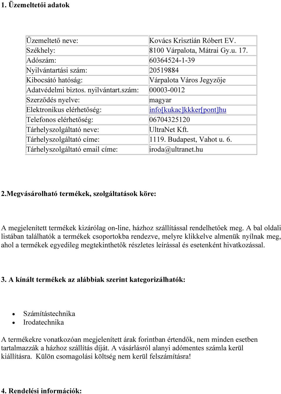 szám: 00003-0012 Szerződés nyelve: magyar Elektronikus elérhetőség: info[kukac]kkker[pont]hu Telefonos elérhetőség: 06704325120 Tárhelyszolgáltató neve: UltraNet Kft. Tárhelyszolgáltató címe: 1119.