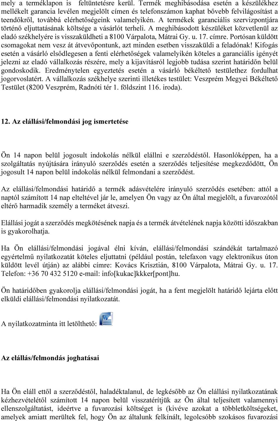 A termékek garanciális szervizpontjára történő eljuttatásának költsége a vásárlót terheli. A meghibásodott készüléket közvetlenül az eladó székhelyére is visszaküldheti a 8100 Várpalota, Mátrai Gy. u.