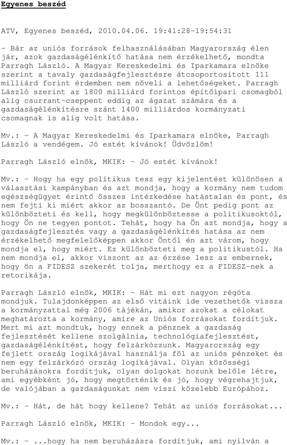 Parragh László szerint az 1800 milliárd forintos építıipari csomagból alig csurrant-cseppent eddig az ágazat számára és a gazdaságélénkítésre szánt 1400 milliárdos kormányzati csomagnak is alig volt