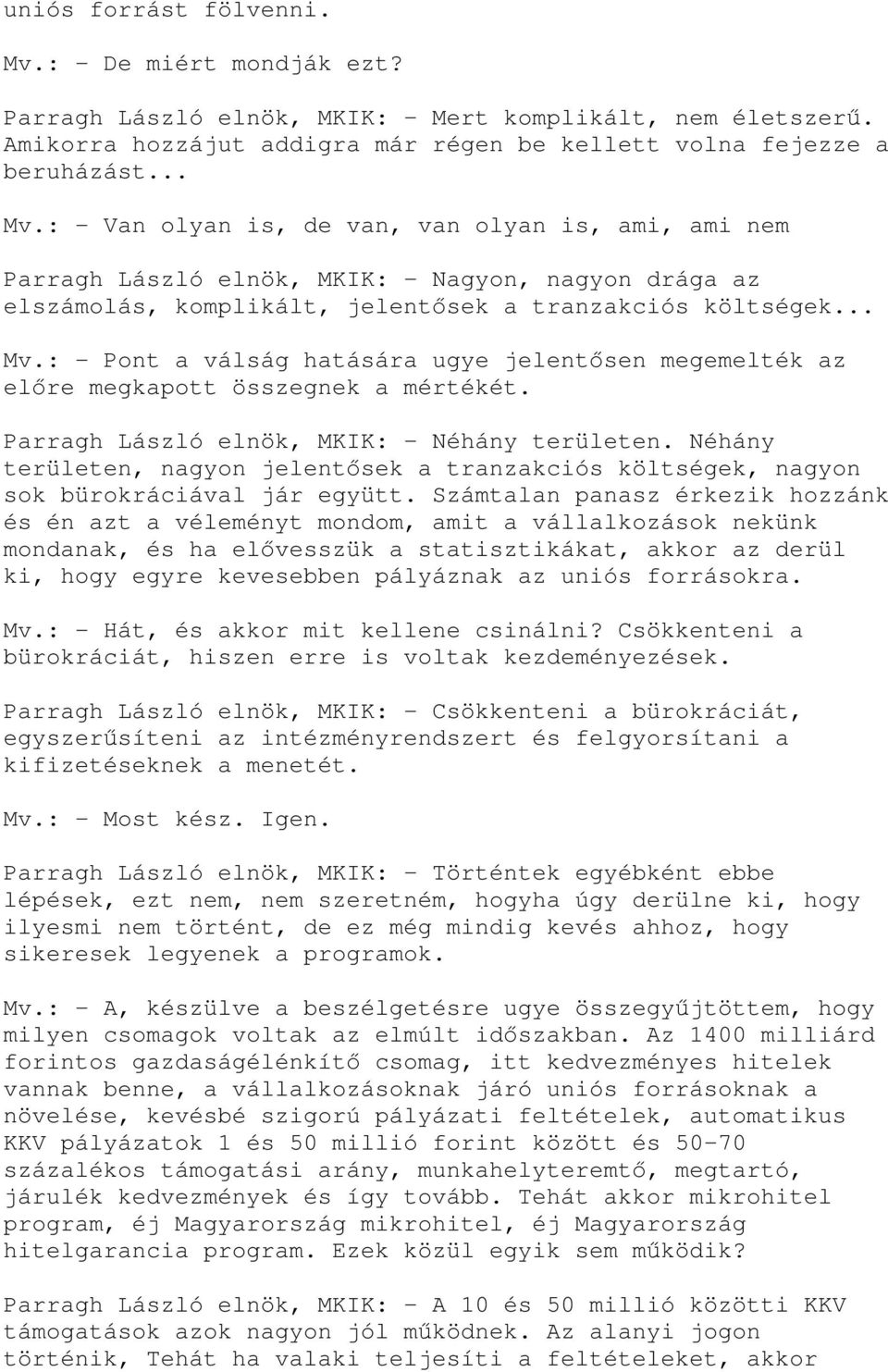 Néhány területen, nagyon jelentısek a tranzakciós költségek, nagyon sok bürokráciával jár együtt.