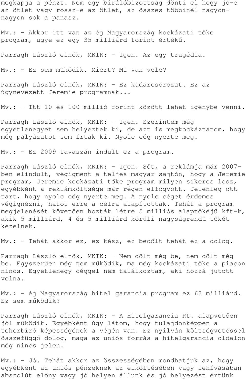 Parragh László elnök, MKIK: - Ez kudarcsorozat. Ez az úgynevezett Jeremie programnak... Mv.: - Itt 10 és 100 millió forint között lehet igénybe venni. Parragh László elnök, MKIK: - Igen.