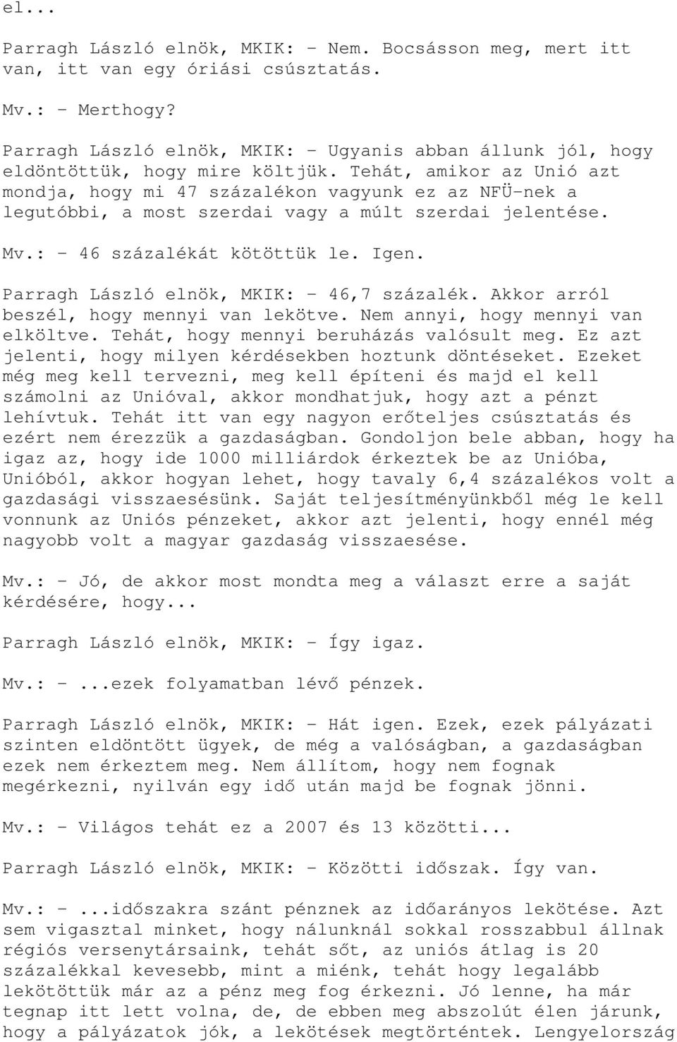 Tehát, amikor az Unió azt mondja, hogy mi 47 százalékon vagyunk ez az NFÜ-nek a legutóbbi, a most szerdai vagy a múlt szerdai jelentése. Mv.: - 46 százalékát kötöttük le. Igen.