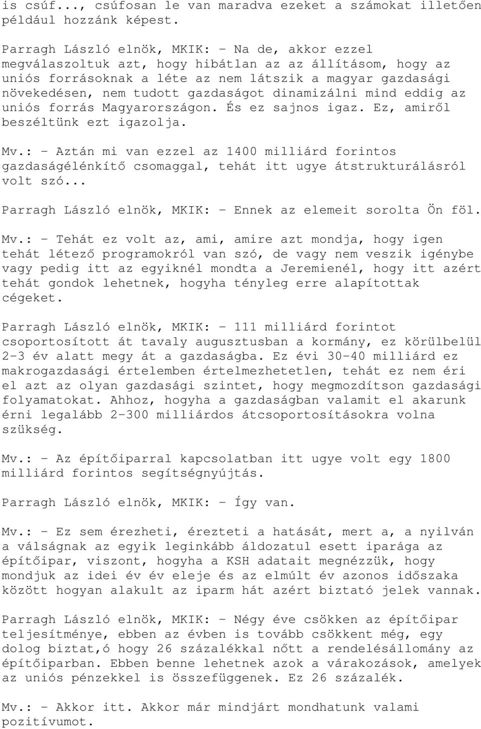 gazdaságot dinamizálni mind eddig az uniós forrás Magyarországon. És ez sajnos igaz. Ez, amirıl beszéltünk ezt igazolja. Mv.