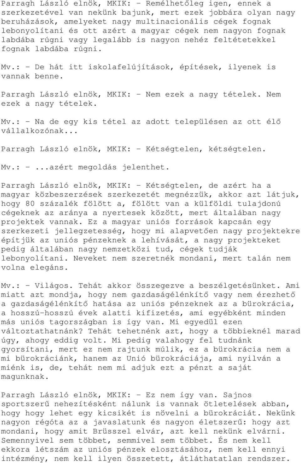 Parragh László elnök, MKIK: - Nem ezek a nagy tételek. Nem ezek a nagy tételek. Mv.: - Na de egy kis tétel az adott településen az ott élı vállalkozónak.