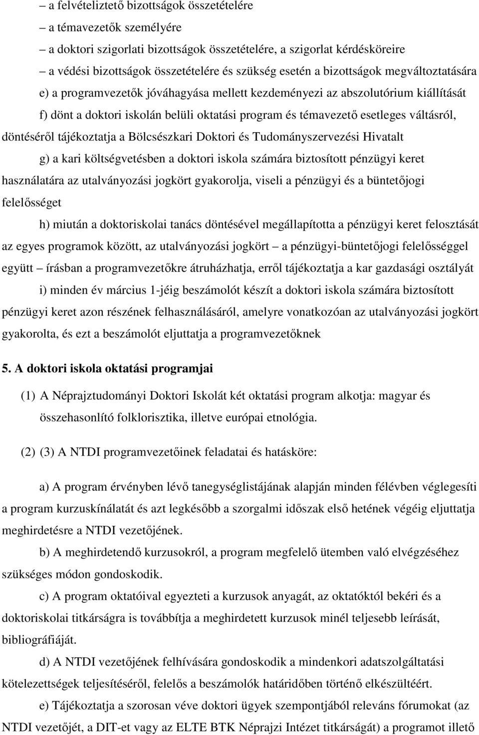 döntésérıl tájékoztatja a Bölcsészkari Doktori és Tudományszervezési Hivatalt g) a kari költségvetésben a doktori iskola számára biztosított pénzügyi keret használatára az utalványozási jogkört