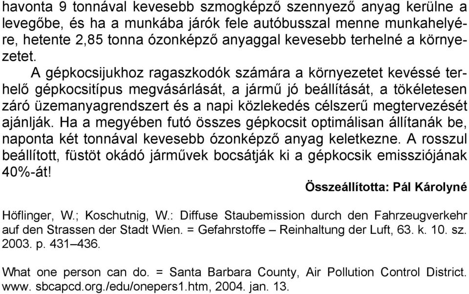 A gépkocsijukhoz ragaszkodók számára a környezetet kevéssé terhelő gépkocsitípus megvásárlását, a jármű jó beállítását, a tökéletesen záró üzemanyagrendszert és a napi közlekedés célszerű