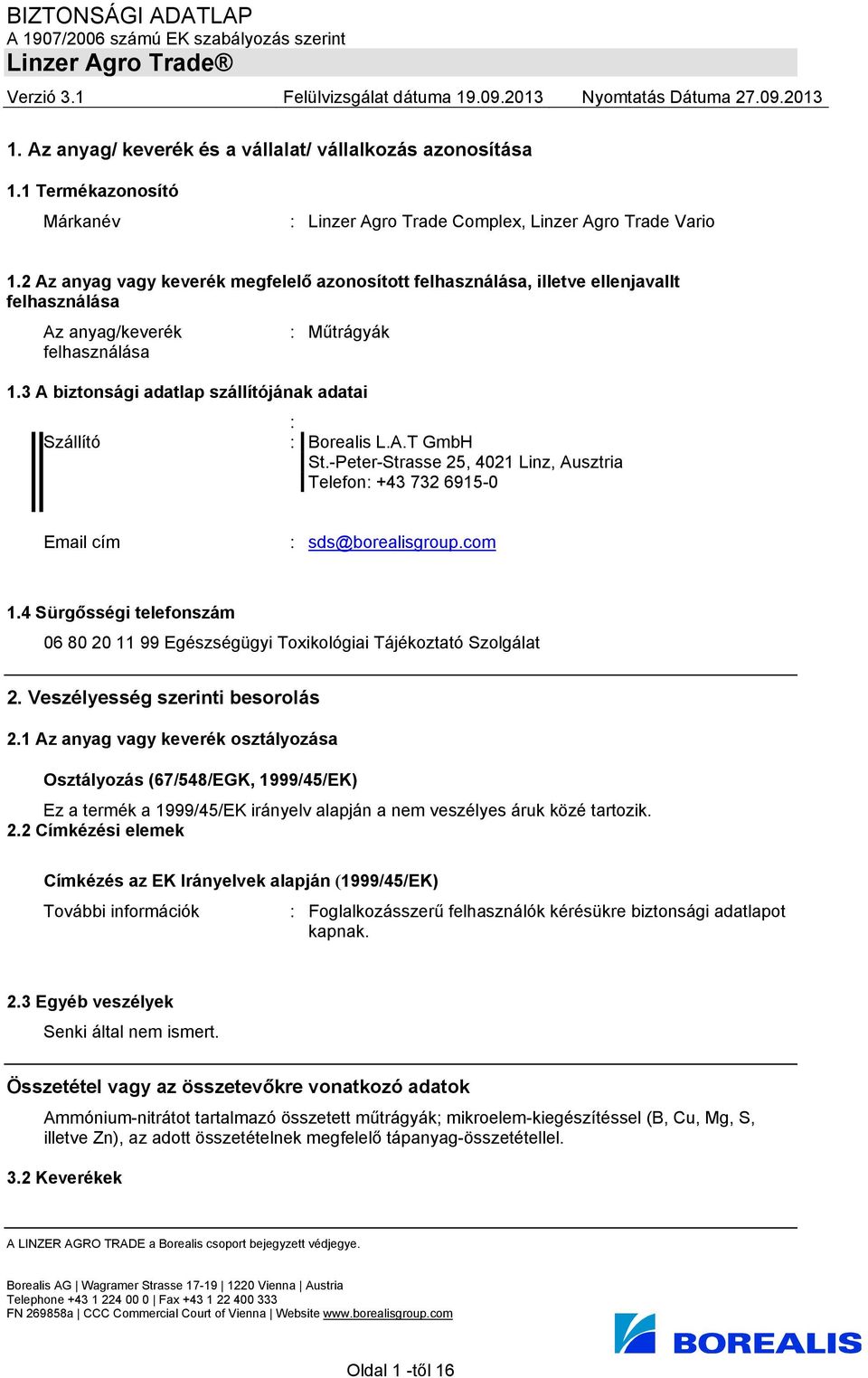 3 A biztonsági adatlap szállítójának adatai : Szállító : Borealis L.A.T GmbH St.-Peter-Strasse 25, 4021 Linz, Ausztria Telefon: +43 732 6915-0 Email cím : sds@borealisgroup.com 1.