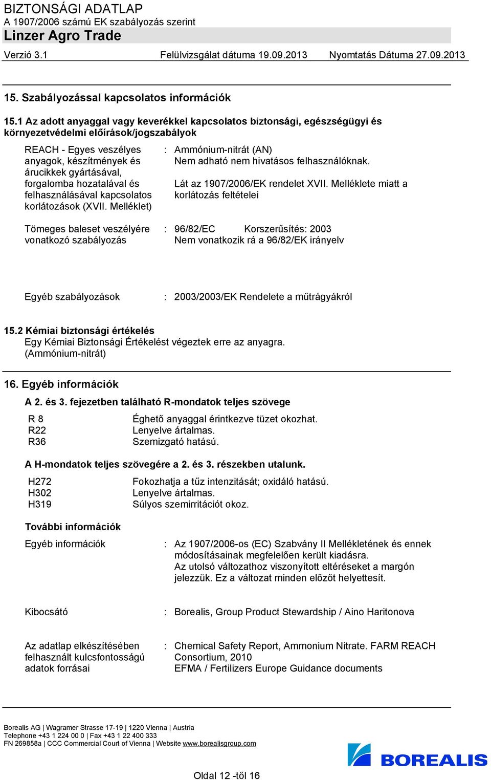 hozatalával és felhasználásával kapcsolatos korlátozások (XVII. Melléklet) : Ammónium-nitrát (AN) Nem adható nem hivatásos felhasználóknak. Lát az 1907/2006/EK rendelet XVII.
