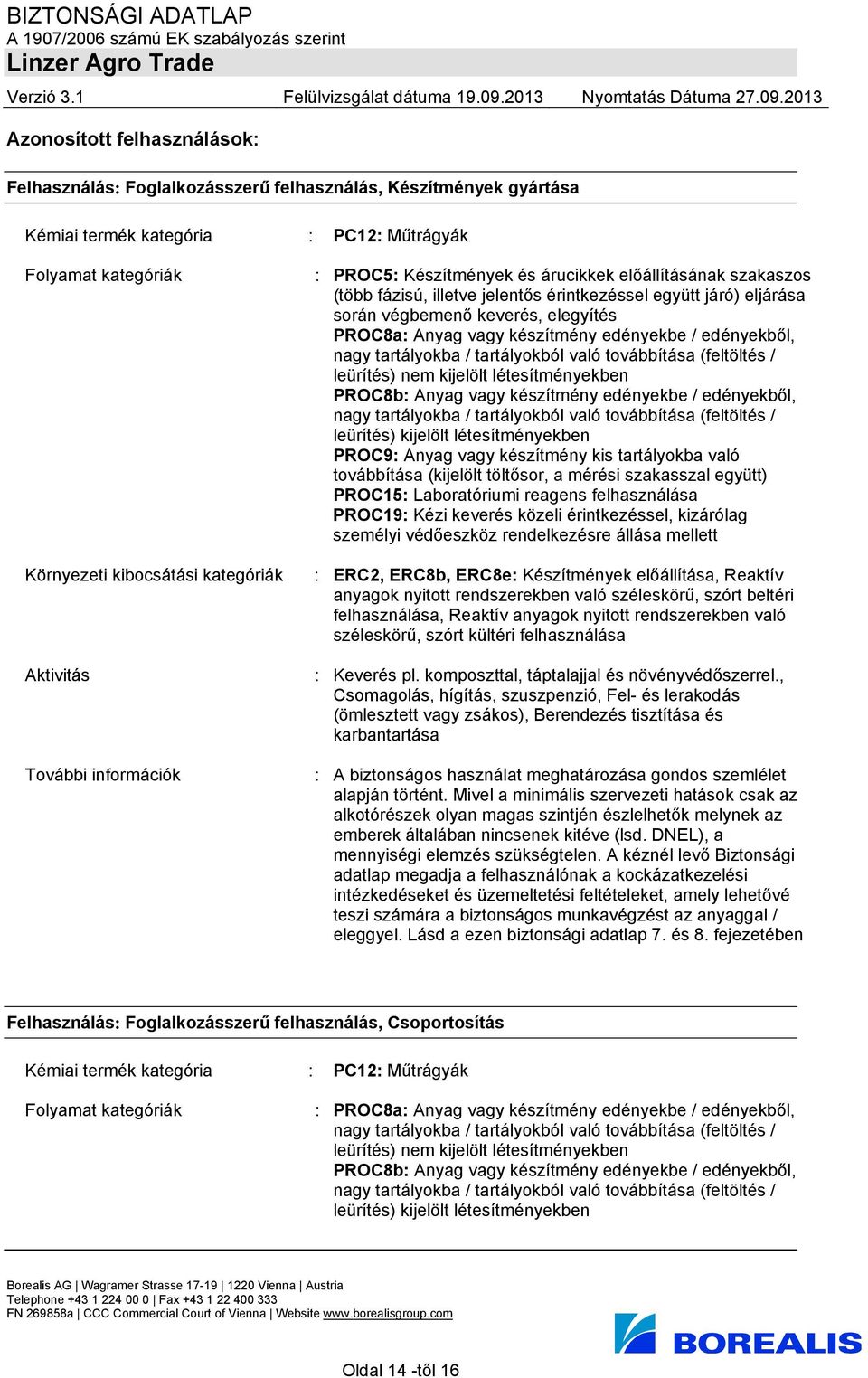 Anyag vagy készítmény edényekbe / edényekből, nagy tartályokba / tartályokból való továbbítása (feltöltés / leürítés) nem kijelölt létesítményekben PROC8b: Anyag vagy készítmény edényekbe /