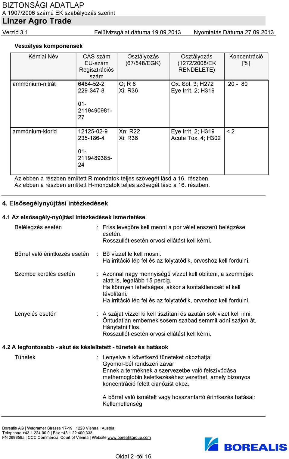 4; H302 < 2 01-2119489385- 24 Az ebben a részben említett R mondatok teljes szövegét lásd a 16. részben. Az ebben a részben említett H-mondatok teljes szövegét lásd a 16. részben. 4.