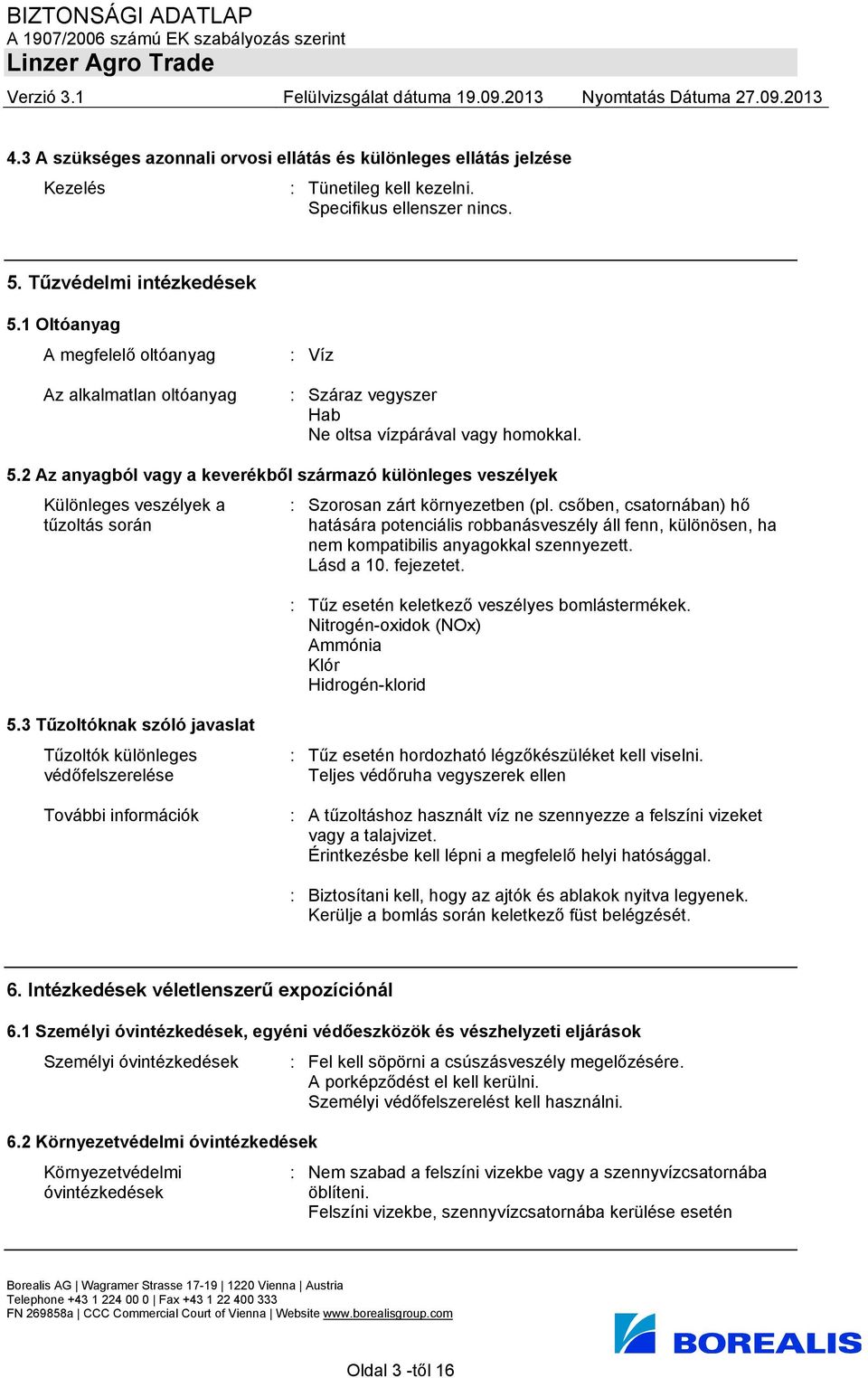 2 Az anyagból vagy a keverékből származó különleges veszélyek Különleges veszélyek a tűzoltás során : Szorosan zárt környezetben (pl.