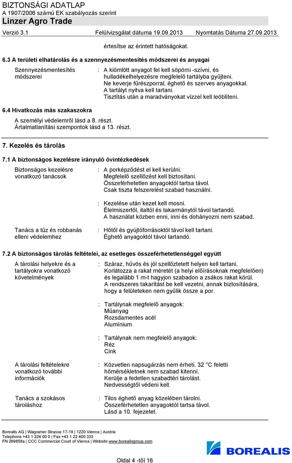 Ne keverje fűrészporral, éghető és szerves anyagokkal. A tartályt nyitva kell tartani. Tisztítás után a maradványokat vízzel kell leöblíteni. 7. Kezelés és tárolás 7.