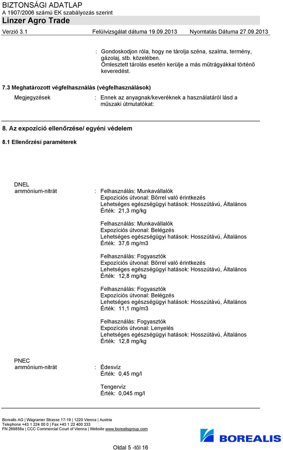 1 Ellenőrzési paraméterek DNEL ammónium-nitrát : Felhasználás: Munkavállalók Expozíciós útvonal: Bőrrel való érintkezés Lehetséges egészségügyi hatások: Hosszútávú, Általános Érték: 21,3 mg/kg