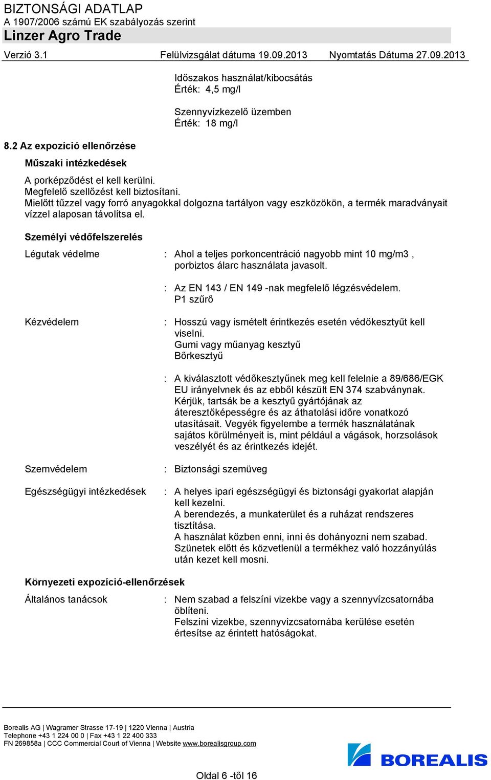 Személyi védőfelszerelés Légutak védelme : Ahol a teljes porkoncentráció nagyobb mint 10 mg/m3, porbiztos álarc használata javasolt. : Az EN 143 / EN 149 -nak megfelelő légzésvédelem.
