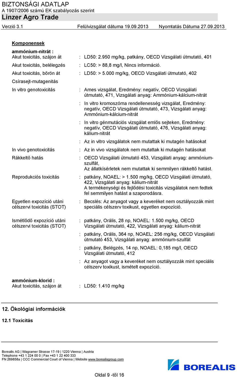 000 mg/kg, OECD Vizsgálati útmutató, 402 Csírasejt-mutagenitás In vitro genotoxicitás : Ames vizsgálat, Eredmény: negatív, OECD Vizsgálati útmutató, 471, Vizsgálati anyag: Ammónium-kálcium-nitrát :