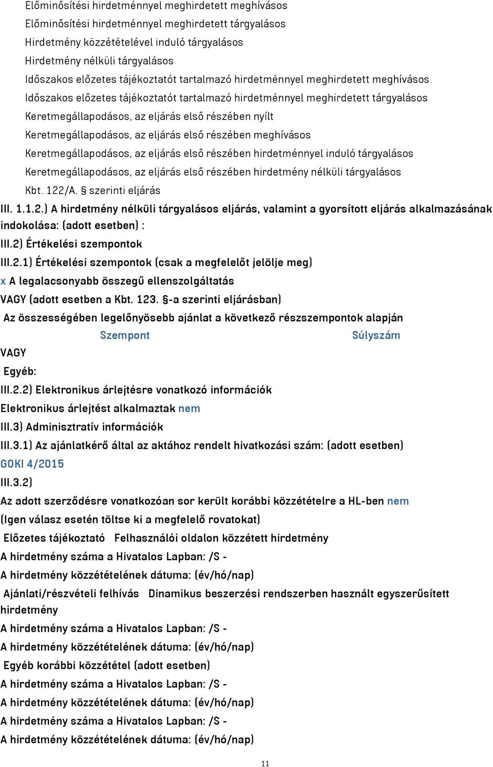 Keretmegállapodásos, az eljárás első részében meghívásos Keretmegállapodásos, az eljárás első részében hirdetménnyel induló tárgyalásos Keretmegállapodásos, az eljárás első részében hirdetmény
