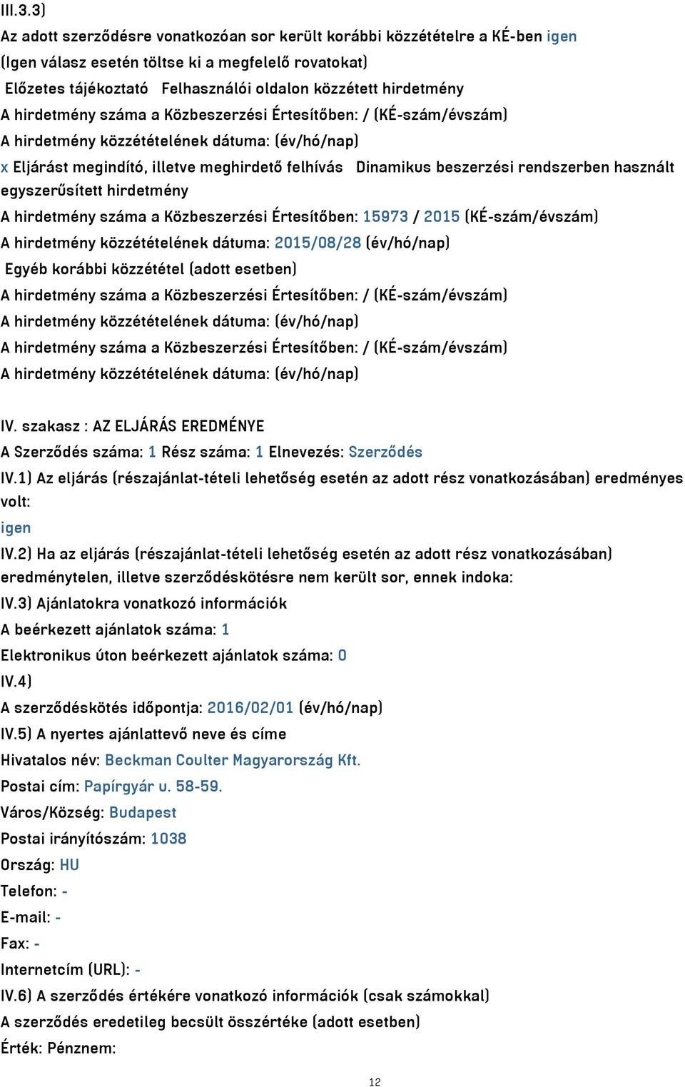 hirdetmény száma a Közbeszerzési Értesítőben: / (KÉ-szám/évszám) A hirdetmény közzétételének dátuma: (év/hó/nap) x Eljárást megindító, illetve meghirdető felhívás Dinamikus beszerzési rendszerben