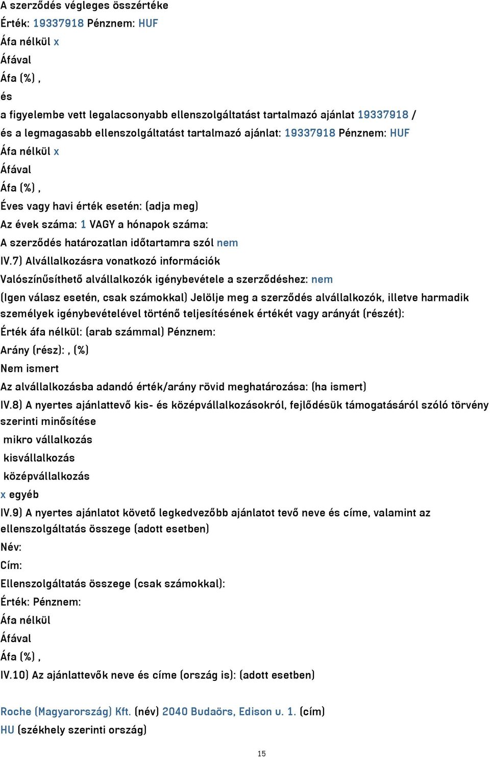 7) Alvállalkozásra vonatkozó információk Valószínűsíthető alvállalkozók igénybevétele a szerződéshez: nem (Igen válasz esetén, csak számokkal) Jelölje meg a szerződés alvállalkozók, illetve harmadik