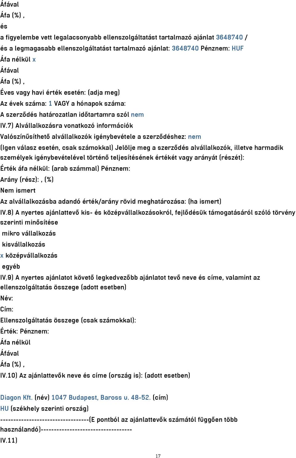 7) Alvállalkozásra vonatkozó információk Valószínűsíthető alvállalkozók igénybevétele a szerződéshez: nem (Igen válasz esetén, csak számokkal) Jelölje meg a szerződés alvállalkozók, illetve harmadik