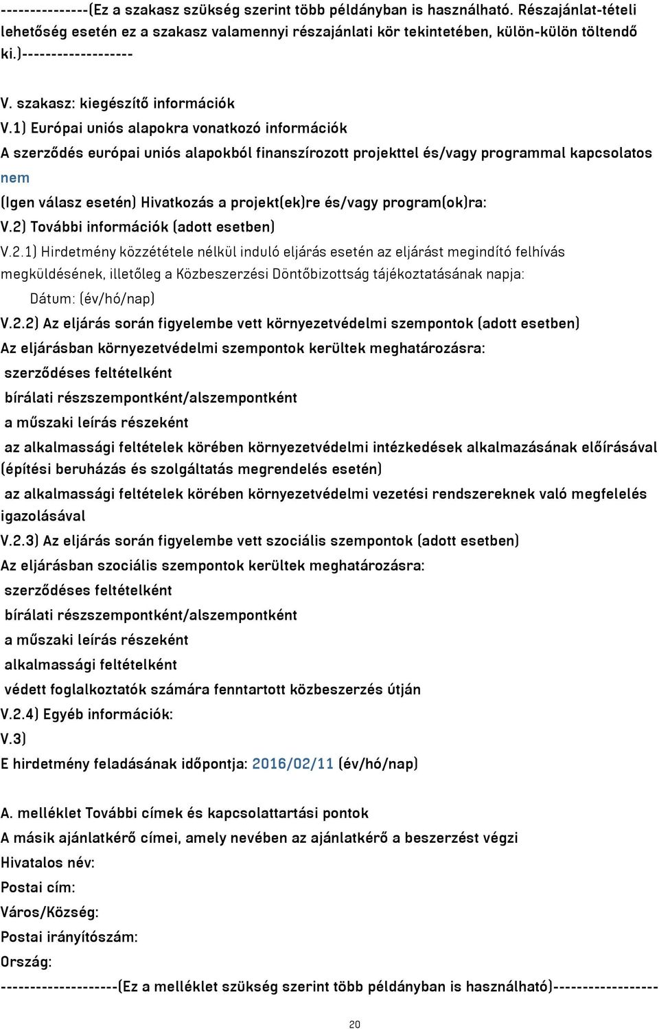1) Európai uniós alapokra vonatkozó információk A szerződés európai uniós alapokból finanszírozott projekttel és/vagy programmal kapcsolatos nem (Igen válasz esetén) Hivatkozás a projekt(ek)re