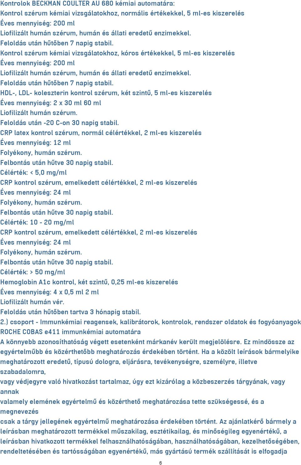 Kontrol szérum kémiai vizsgálatokhoz, kóros értékekkel, 5 ml-es kiszerelés Éves mennyiség: 200 ml Liofilizált humán szérum, humán és állati  HDL-, LDL- koleszterin kontrol szérum, két szintű, 5 ml-es