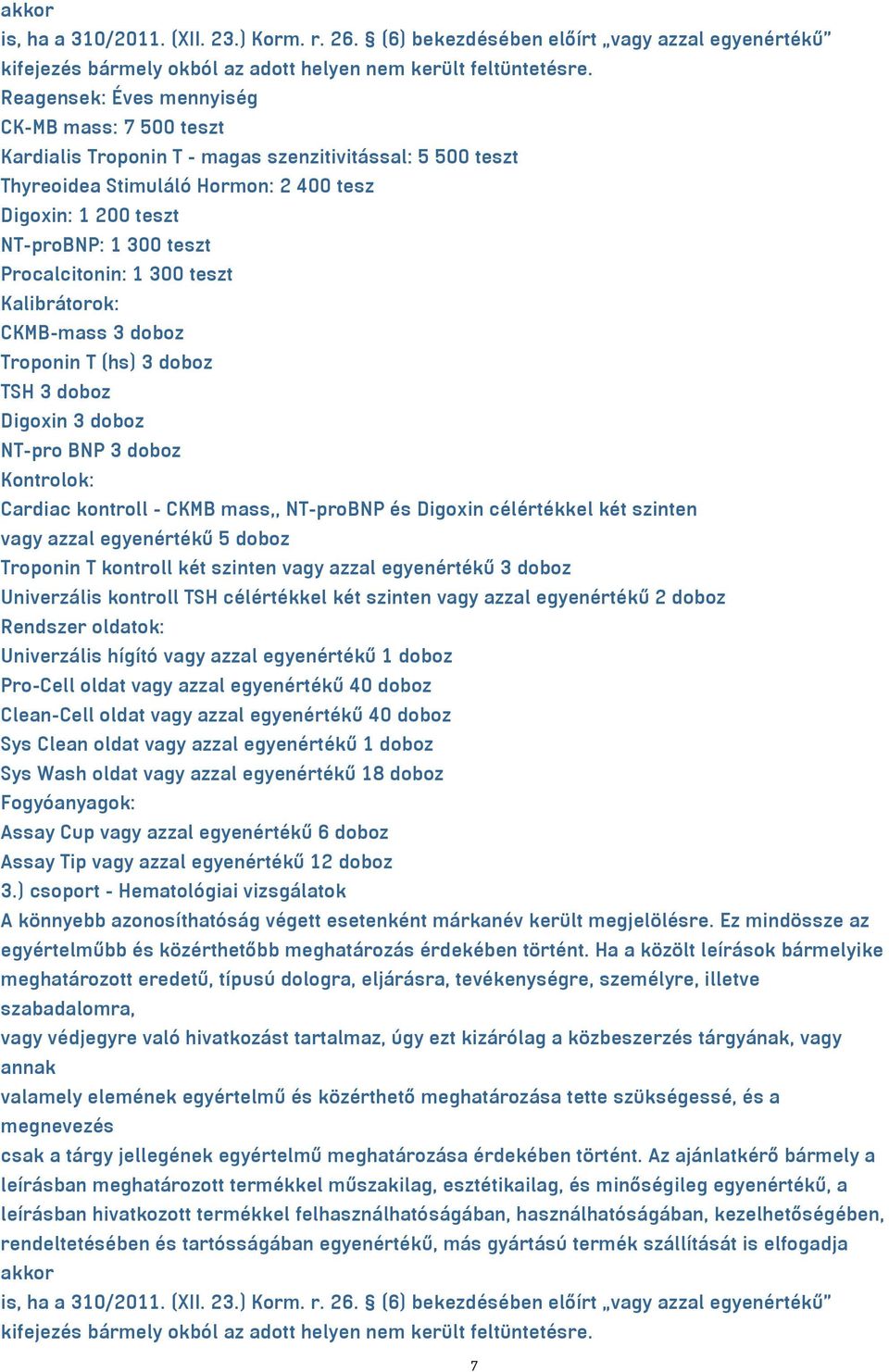 Procalcitonin: 1 300 teszt Kalibrátorok: CKMB-mass 3 doboz Troponin T (hs) 3 doboz TSH 3 doboz Digoxin 3 doboz NT-pro BNP 3 doboz Kontrolok: Cardiac kontroll - CKMB mass,, NT-proBNP és Digoxin