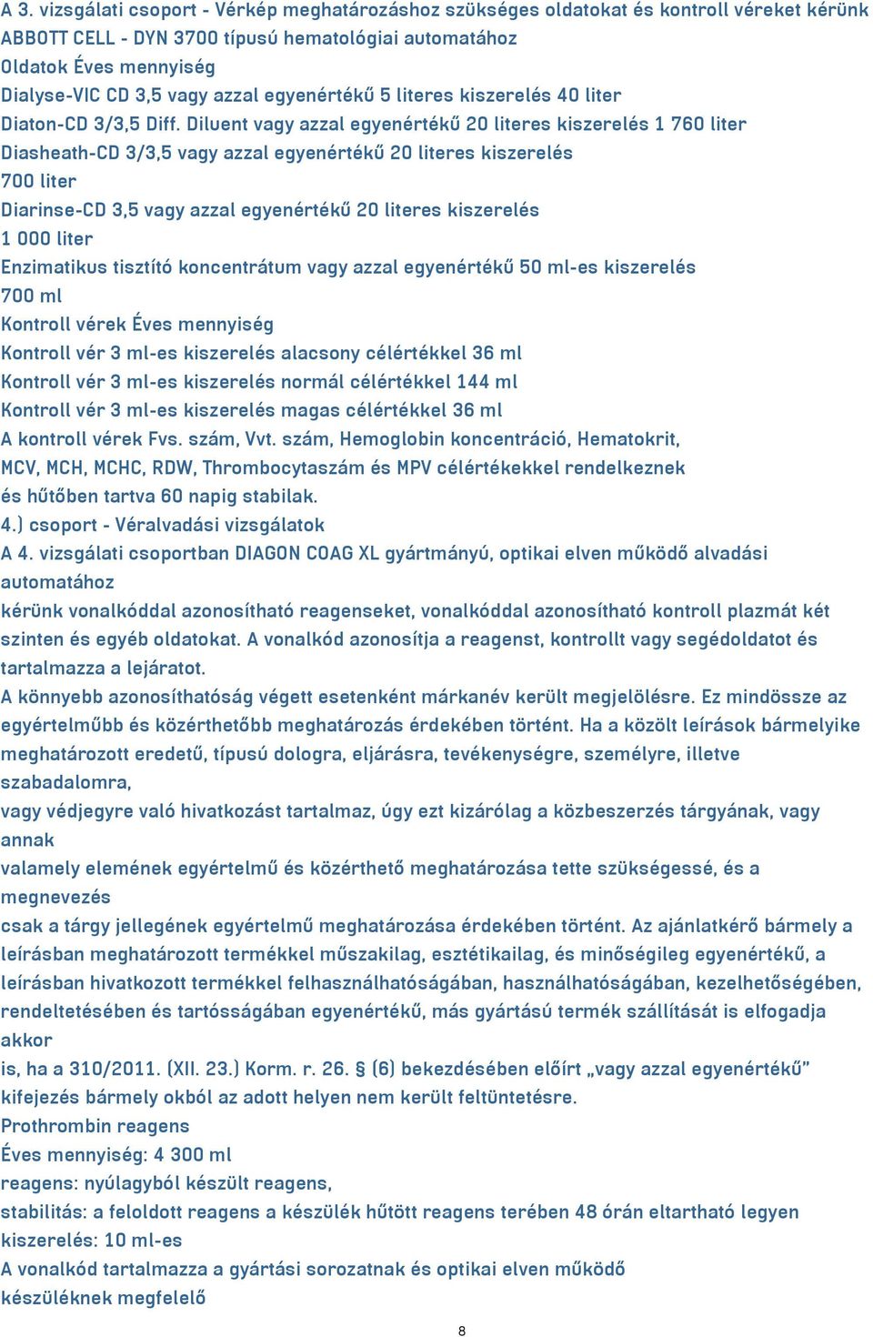 Diluent vagy azzal egyenértékű 20 literes kiszerelés 1 760 liter Diasheath-CD 3/3,5 vagy azzal egyenértékű 20 literes kiszerelés 700 liter Diarinse-CD 3,5 vagy azzal egyenértékű 20 literes kiszerelés