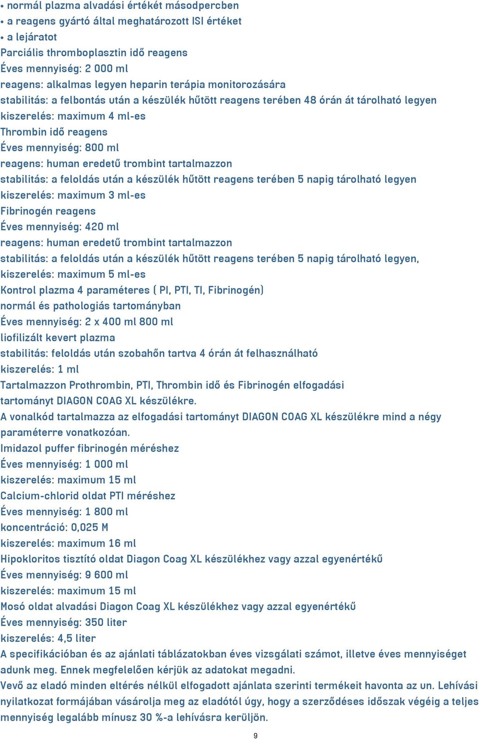 reagens: human eredetű trombint tartalmazzon stabilitás: a feloldás után a készülék hűtött reagens terében 5 napig tárolható legyen kiszerelés: maximum 3 ml-es Fibrinogén reagens Éves mennyiség: 420