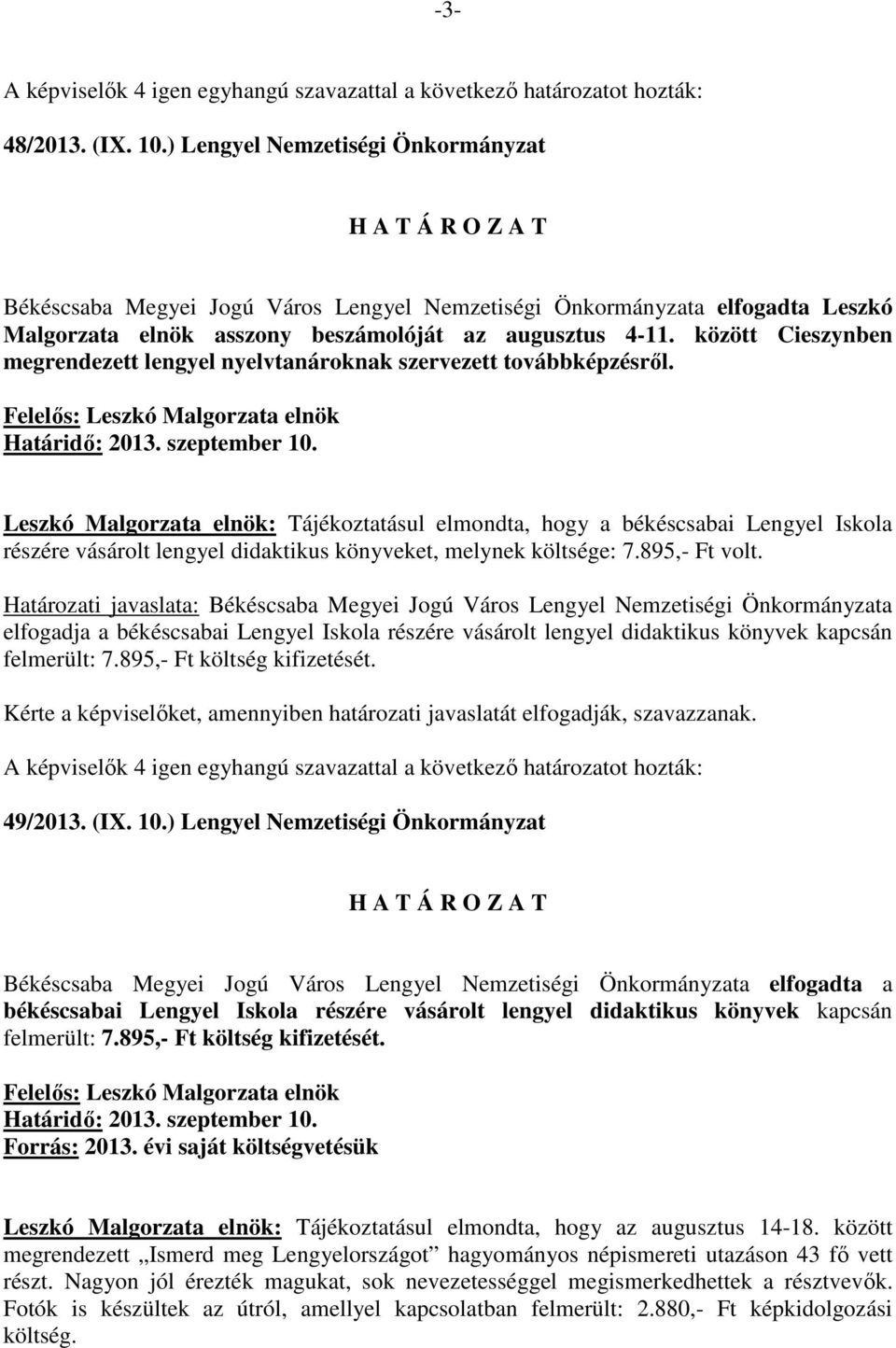 Leszkó Malgorzata elnök: Tájékoztatásul elmondta, hogy a békéscsabai Lengyel Iskola részére vásárolt lengyel didaktikus könyveket, melynek költsége: 7.895,- Ft volt.