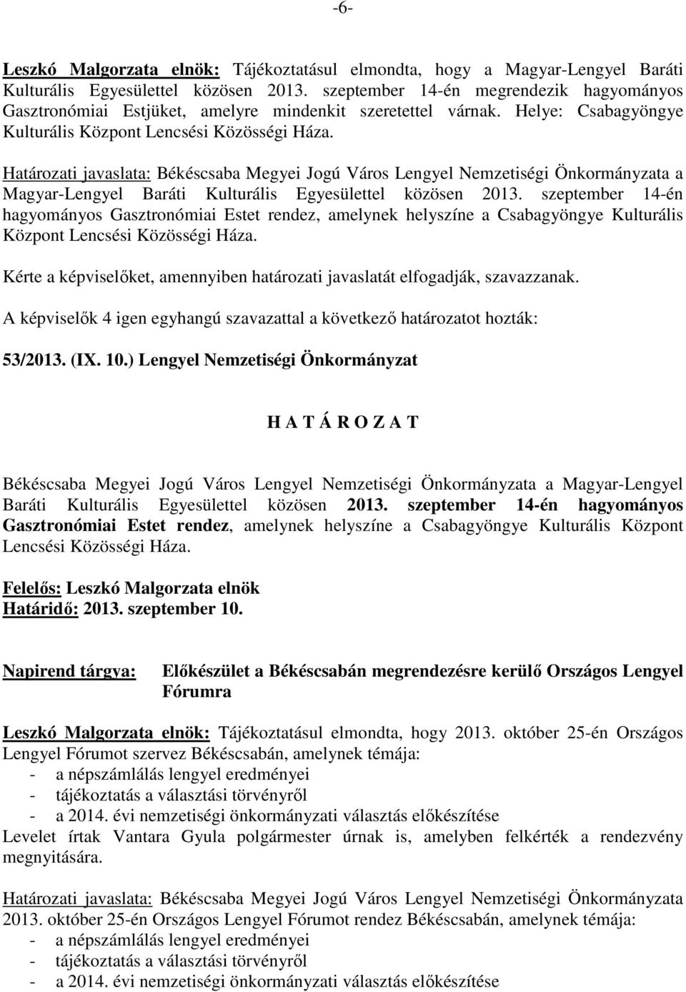 a Magyar-Lengyel Baráti Kulturális Egyesülettel közösen 2013. szeptember 14-én hagyományos Gasztronómiai Estet rendez, amelynek helyszíne a Csabagyöngye Kulturális Központ Lencsési Közösségi Háza.