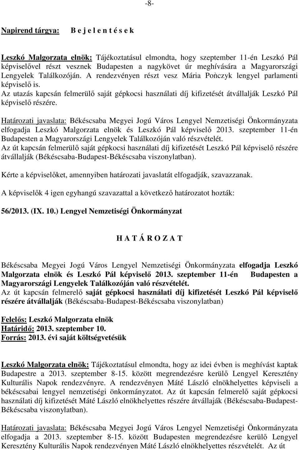 Az utazás kapcsán felmerülő saját gépkocsi használati díj kifizetését átvállalják Leszkó Pál képviselő részére. elfogadja Leszkó Malgorzata elnök és Leszkó Pál képviselő 2013.