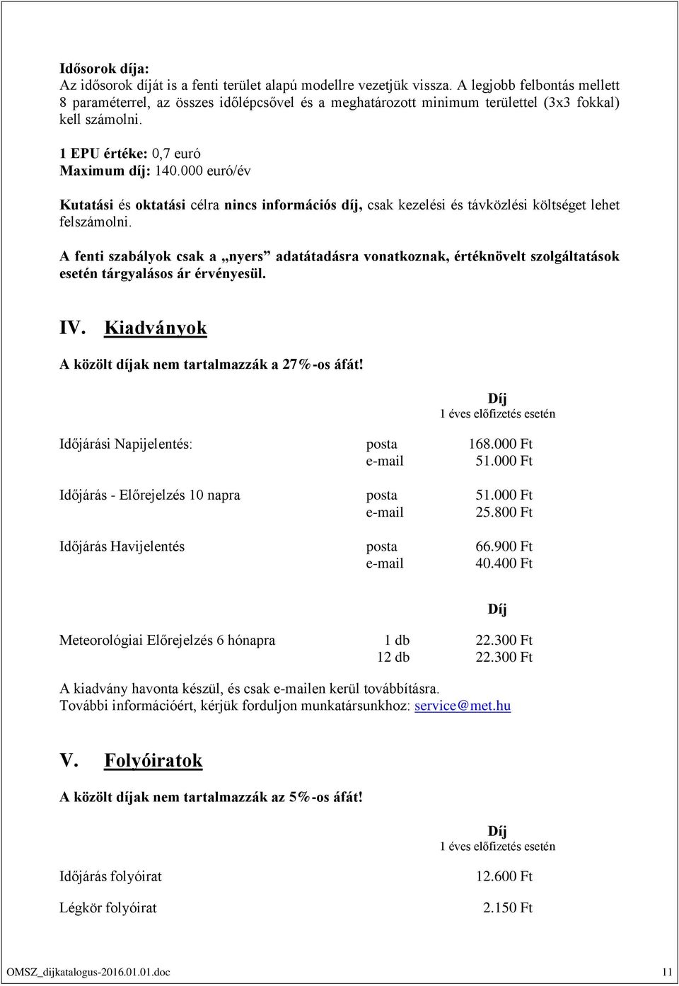 000 euró/év Kutatási és oktatási célra nincs információs díj, csak kezelési és távközlési költséget lehet felszámolni.