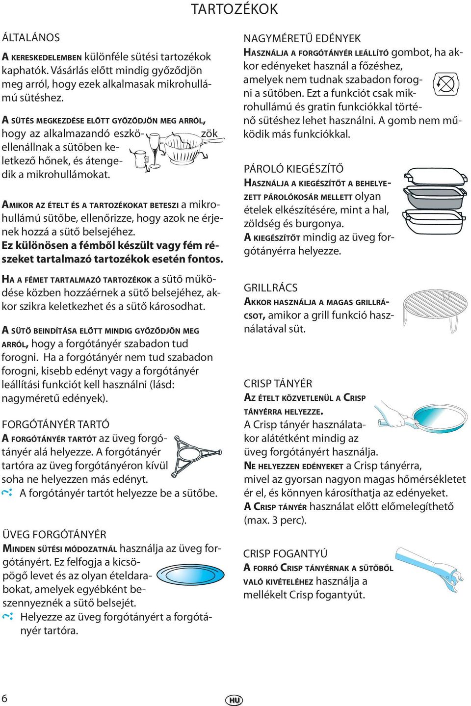 zök AMIKOR AZ ÉTELT ÉS A TARTOZÉKOKAT BETESZI a mikrohullámú sütőbe, ellenőrizze, hogy azok ne érjenek hozzá a sütő belsejéhez.