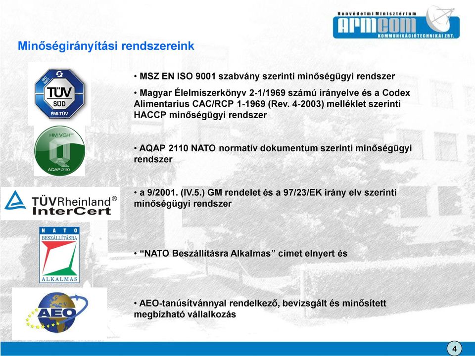 4-2003) melléklet szerinti HACCP minőségügyi rendszer AQAP 2110 NATO normatív dokumentum szerinti minőségügyi rendszer a