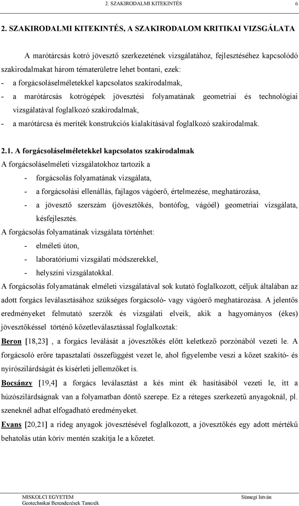 ezek: - a forgácsoláselméletekkel kapcsolatos szakirodalmak, - a marótárcsás kotrógépek jövesztési folyamatának geometriai és technológiai vizsgálatával foglalkozó szakirodalmak, - a marótárcsa és