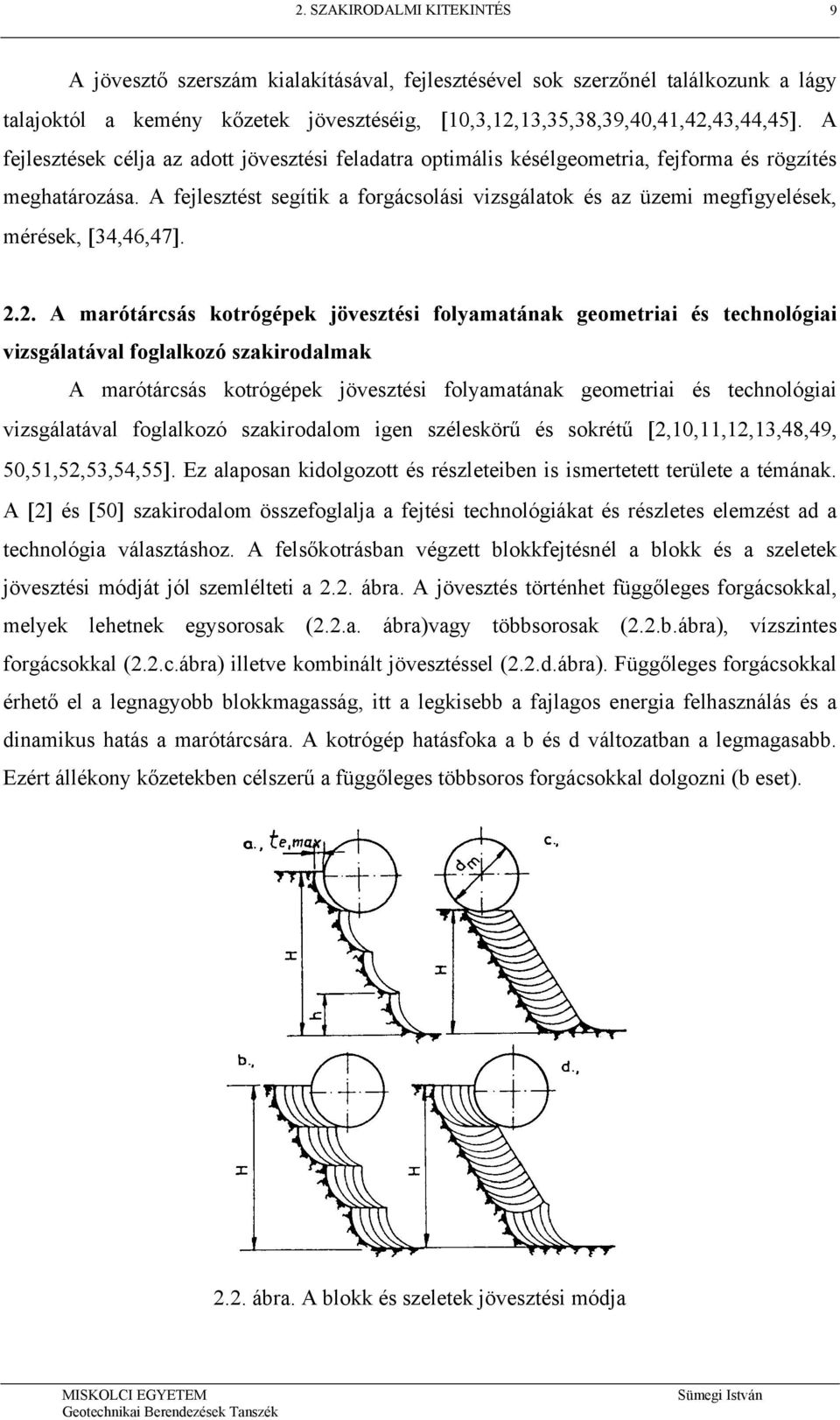 A fejlesztést segítik a forgácsolási vizsgálatok és az üzemi megfigyelések, mérések, [34,46,47]. 2.