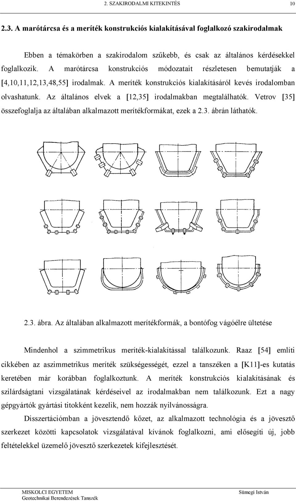 A marótárcsa konstrukciós módozatait részletesen bemutatják a [4,10,11,12,13,48,55] irodalmak. A meríték konstrukciós kialakításáról kevés irodalomban olvashatunk.