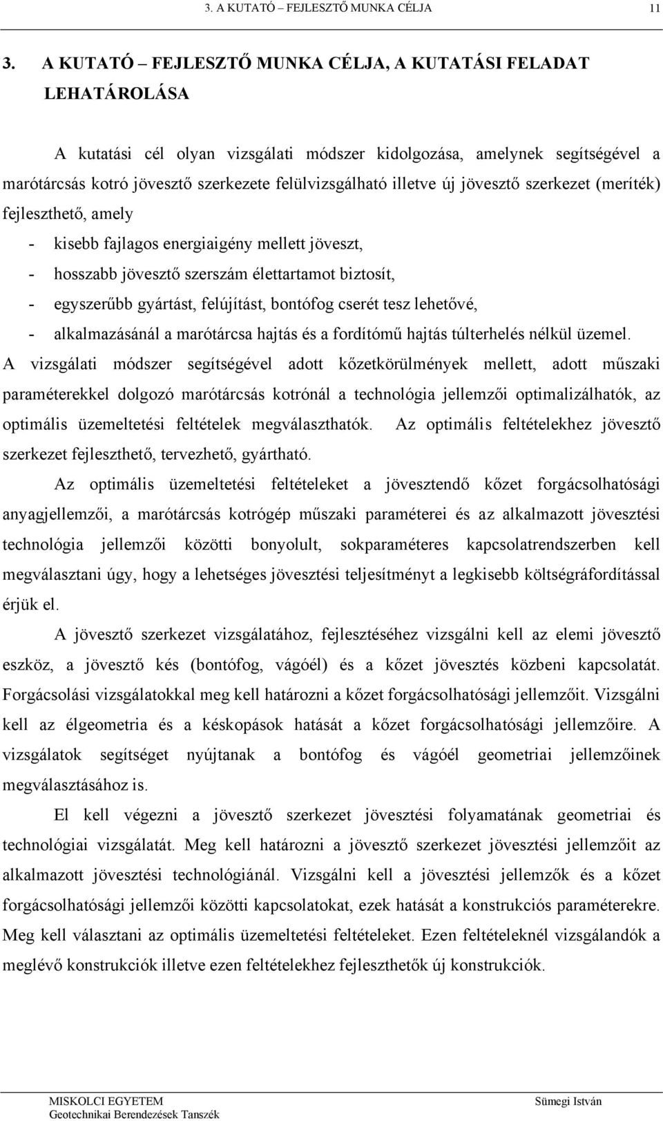 illetve új jövesztő szerkezet (meríték) fejleszthető, amely - kisebb fajlagos energiaigény mellett jöveszt, - hosszabb jövesztő szerszám élettartamot biztosít, - egyszerűbb gyártást, felújítást,