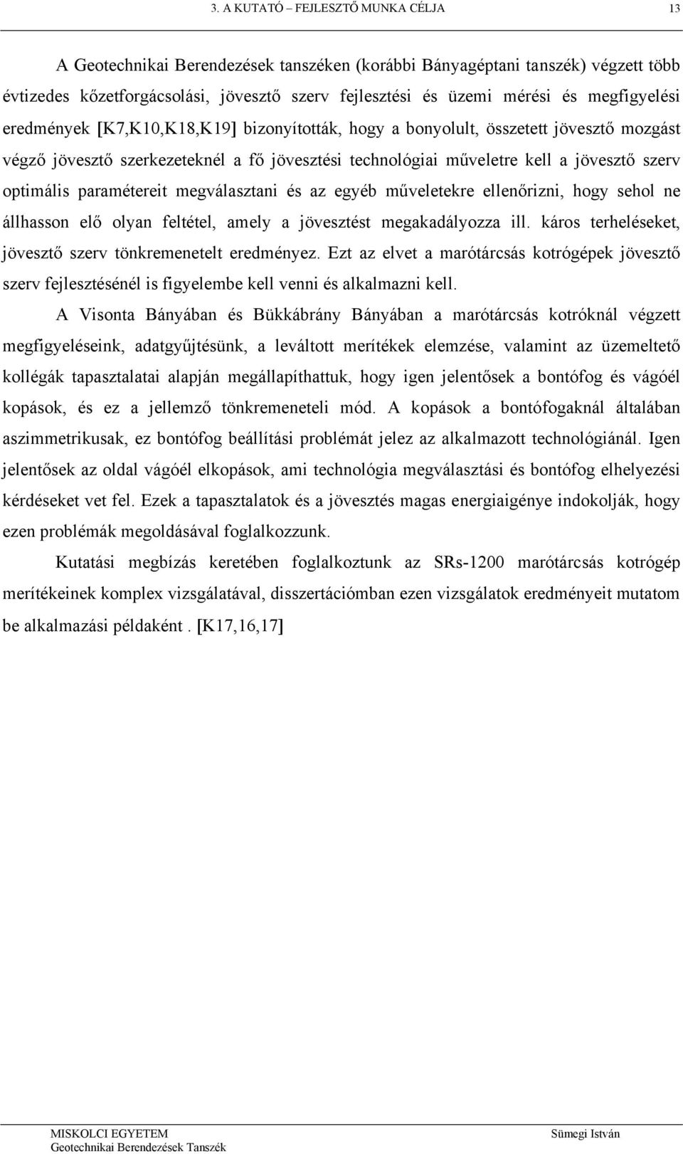 optimális paramétereit megválasztani és az egyéb műveletekre ellenőrizni, hogy sehol ne állhasson elő olyan feltétel, amely a jövesztést megakadályozza ill.