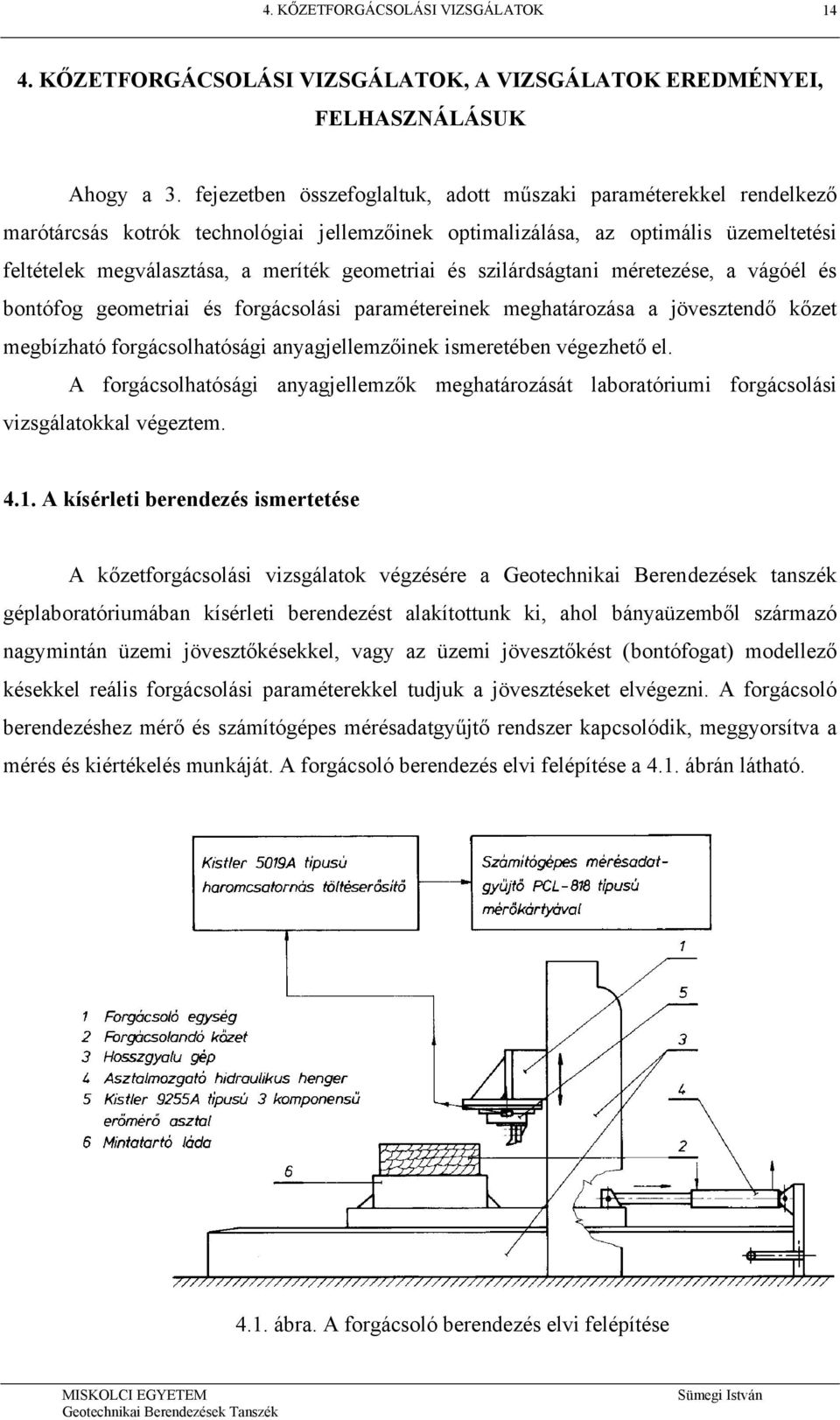 geometriai és szilárdságtani méretezése, a vágóél és bontófog geometriai és forgácsolási paramétereinek meghatározása a jövesztendő kőzet megbízható forgácsolhatósági anyagjellemzőinek ismeretében