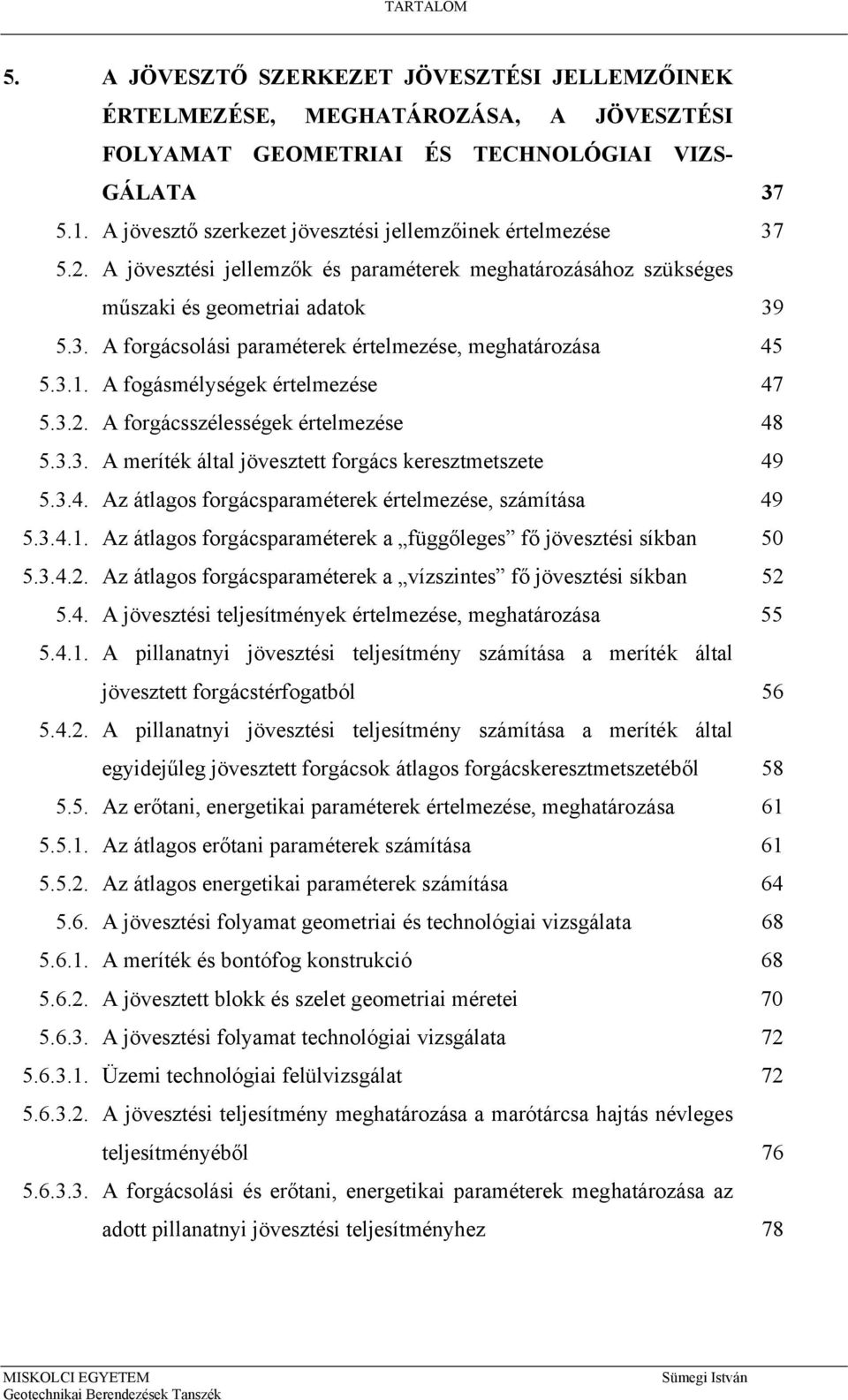 3.1. A fogásmélységek értelmezése 47 5.3.2. A forgácsszélességek értelmezése 48 5.3.3. A meríték által jövesztett forgács keresztmetszete 49 5.3.4. Az átlagos forgácsparaméterek értelmezése, számítása 49 5.