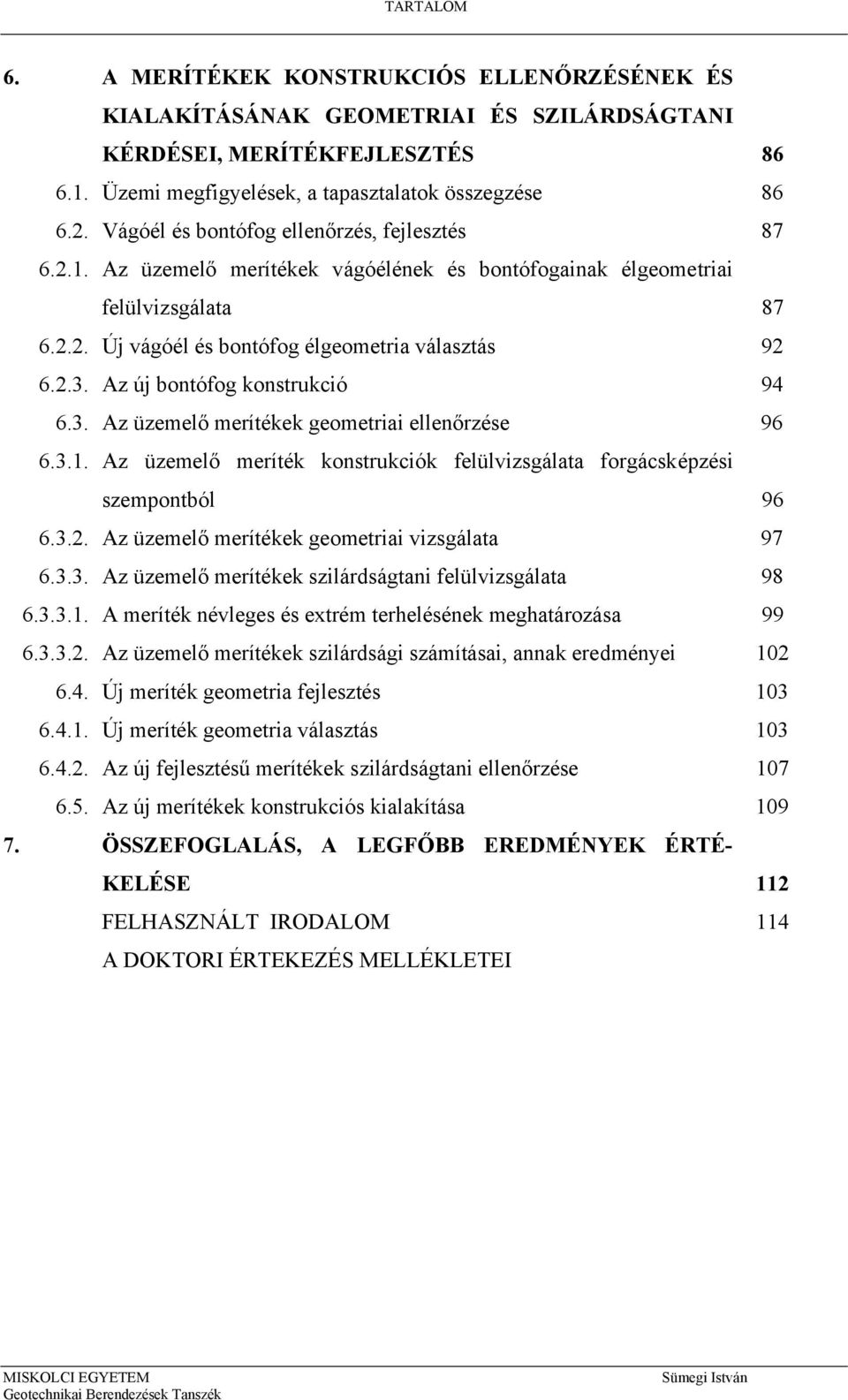 Az új bontófog konstrukció 94 6.3. Az üzemelő merítékek geometriai ellenőrzése 96 6.3.1. Az üzemelő meríték konstrukciók felülvizsgálata forgácsképzési szempontból 96 6.3.2.