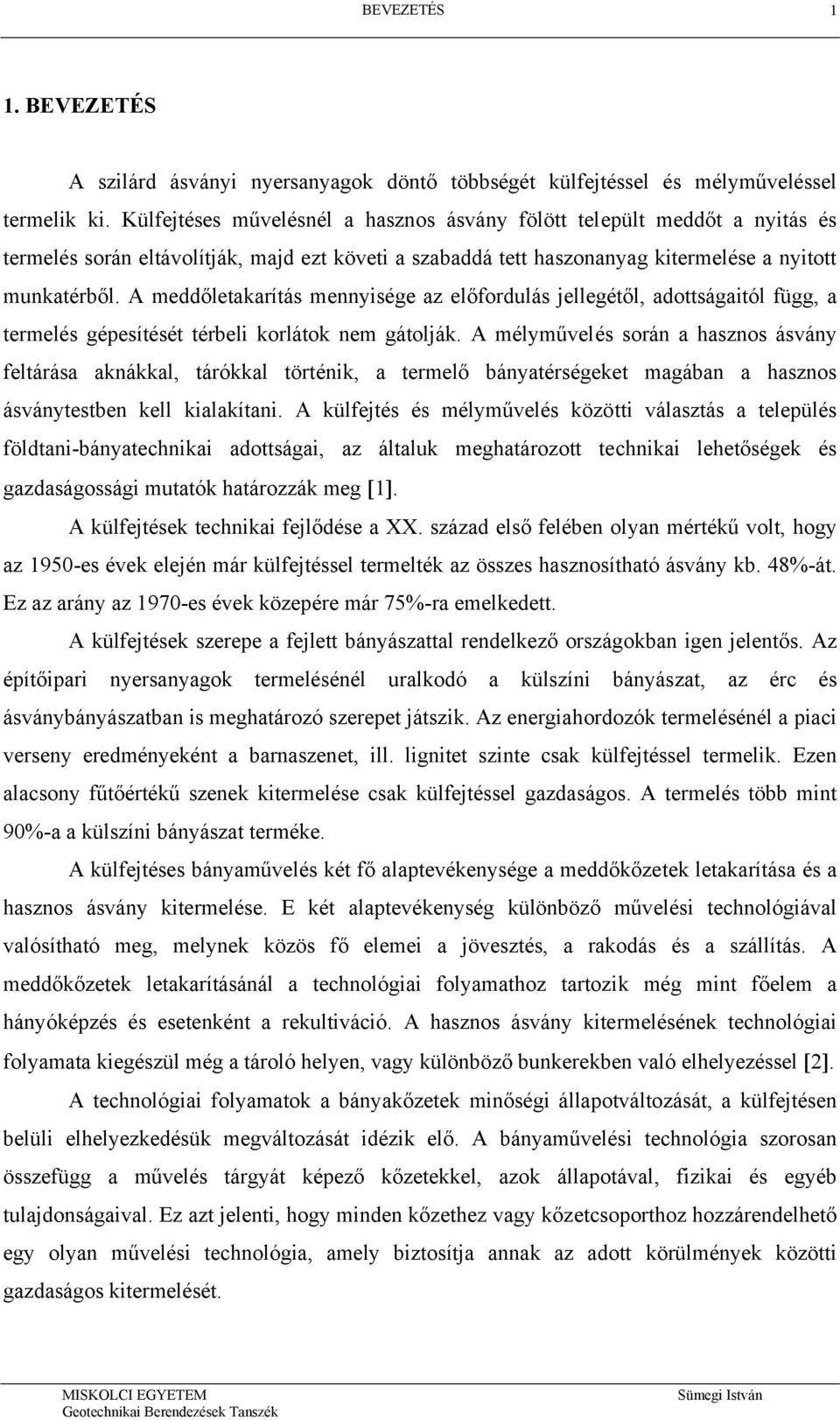 A meddőletakarítás mennyisége az előfordulás jellegétől, adottságaitól függ, a termelés gépesítését térbeli korlátok nem gátolják.